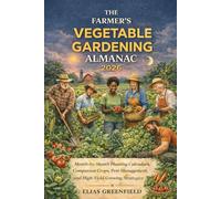The Farmer's Guide Almanac Vegetable Gardener 2026: Month-by-Month Planting Calendars, Companion Crops, Pest Management, and High-Yield Growing Strategies