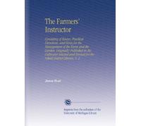 The Farmers' Instructor: Consisting of Essays, Practical Directions, and Hints for the Management of the Farm and the Garden. Originally Published in ... Revised for the School District Library. V. 2