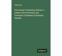 The Farmer's Veterinary Adviser, a Guide to the Prevention and Treatment of Disease in Domestic Animals