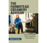 The Farmstead Creamery Advisor: The Complete Guide to Building and Running a Small, Farm-Based Cheese Business