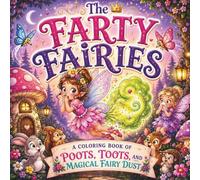 The Farty Fairies: A Coloring Book of Poots, Toots & Magical Fairy Dust Cute Fairy Coloring Book for Kids, Teens & Adults Featuring Silly Poots, Toots, Magical Fairy Dust & Whimsical Fantasy Fun