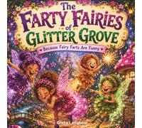 The Farty Fairies of Glitter Grove: A Funny Farty Fairy Picture Book for Kids Filled with Silly Toots, Magical Mischief, and Glittery Adventures