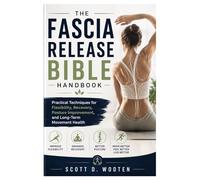 The Fascia Release Bible Handbook: Practical Techniques for Flexibility, Recovery, Posture Improvement, and Long-Term Movement Health