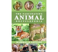 The Fascinating Animal Encyclopedia: Everything Wild Facts For Smart and Curious Kids | Mammalia Edition