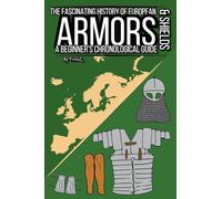 The Fascinating History of European Armors & Shields: A Beginner's Chronological Guide