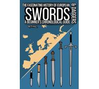 The Fascinating History of European Swords & Daggers: A Beginner's Chronological Guide: 1 (The Fascinating History of European Weapons & Armors)