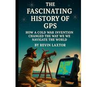 The Fascinating History of GPS: How a Cold War Invention Changed the Way We Navigate the World (Simple Science)
