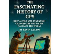 The Fascinating History of GPS: How a Cold War Invention Changed the Way We Navigate the World (Simple Science)