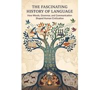 The Fascinating History of Language: How Words, Grammar, and Communication Shaped Human Civilization