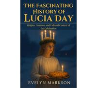 The Fascinating History of Lucia Day: Origins, Customs, and Cultural Context of the Celebration