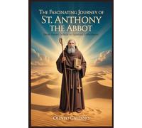 The fascinating journey of St. Anthony the Abbot: From Desert Solitude to Spiritual Fatherhood (Christian Saints Biographies)