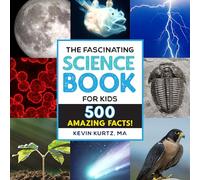 The Fascinating Science Book for Kids: 500 Amazing Facts! (Fascinating Facts)