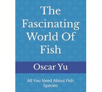 The Fascinating World Of Fish: All You Need About Fish Species