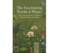 The Fascinating World of Plants: From Ancient Roots to Modern Marvels, Nature Revealed