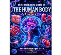 The Fascinating World of the Human Body - Volume 2: An Illustrated Educational Guide to the Nervous System, Immune System, Hormones and the Hidden Secrets of Your Body for Kids Ages 9-12
