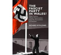 The Fascist Party in Wales?: Plaid Cymru, Welsh Nationalism and the Accusation of Fascism
