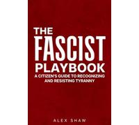 The Fascist Playbook: A Citizen’s Guide To Recognizing and Resisting Tyranny