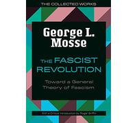 The Fascist Revolution: Toward a General Theory of Fascism (The Collected Works of George L. Mosse)