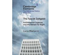 The Fascist Zeitgeist: Authoritarian Legacies and the Iberian Far Right (Elements in the History and Politics of Fascism)