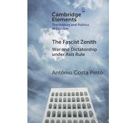 The Fascist Zenith: War and Dictatorship under Axis Rule (Elements in the History and Politics of Fascism)