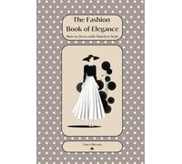 The Fashion Book of Elegance: How to Dress with Timeless Style (Fashion Books)