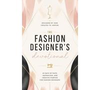 The Fashion Designer's Devotional: A 40-Day Christian Devotional for Fashion Designers, Stylists, and Creatives in the Fashion Industry Seeking Faith, Purpose, and a God-Centered Creative Life