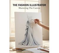 The Fashion Illustrator: Mastering The Canvas