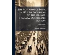 The Fashionable Tour, in 1825. An Excursion to the Springs, Niagara, Quebec and Boston