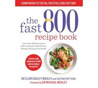 The Fast 800 Recipe Book: Low-carb, Mediterranean style recipes for intermittent fasting and long-term health (The Fast 800 Series)