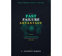 The Fast Failure Advantage: Escape the Slow Failure Trap and Accelerate Your Success at Any Age