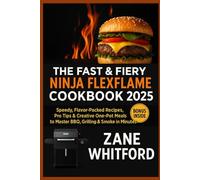 The Fast & Fiery Ninja FlexFlame Cookbook 2025: Speedy, Flavor-Packed Recipes, Pro Tips & Creative One-Pot Meals to Master BBQ, Grilling & Smoke in Minutes