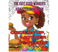 The Fast Food Worker's Adult Coloring Book: Orders Up, Motherf@#%ers! Fast Food Coloring Pages