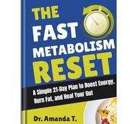 THE FAST METABOLISM RESET: A Simple 21-Day Plan to Boost Energy, Burn Fat, and Heal Your Gut