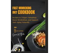 The Fast Mimicking Diet Cookbook for Longevity and Weight Loss: 100+ Recipes to Trigger Autophagy, Boost Metabolism, and Support Anti-Aging Naturally
