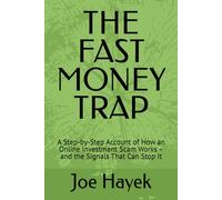 THE FAST MONEY TRAP: A Step-by-Step Account of How an Online Investment Scam Works - and the Signals That Can Stop It (The Scam Anatomy Series)