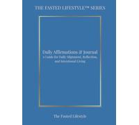 The Fasted Lifestyle Daily Affirmations & Journal: A Guide for Daily Alignment, Reflection, and Intentional Living