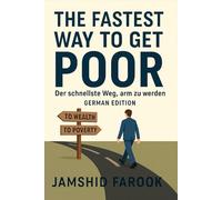 The Fastest Way to Get Poor: Der Schnellste Weg, Arm zu Werden (German Edition)