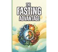 THE FASTING ADVANTAGE Good Tips and Ideas How to Fast Safe and Healthy Way and Discover Possible Benefits for You and Your Wellbeing: For Adults and Seniors