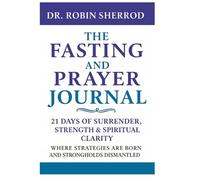 The Fasting and Prayer Journal: 21 Days of Surrender, Strength & Spiritual Clarity