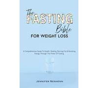 The Fasting Bible For Weight Loss: A Comprehensive Guide To Health, Healing, Burning Fat & Boosting Energy Through The Power Of Fasting (Fasting For Weight Loss & Health)
