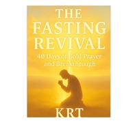 The Fasting Revival 40 Days of Bold Prayer and Breakthrough: "Targeted Prayers and Daily Devotions for Fasting, Faith, and Spiritual Breakthrough"