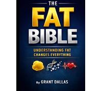 THE FAT BIBLE: Understanding fat changes everything.