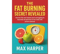 The Fat Burning Secret Revealed: Uncover the Real Reasons You're Struggling to Lose Belly Fat (and How to Fix It Fast with Proven Science) (Untold Story Behind Brands and Product)