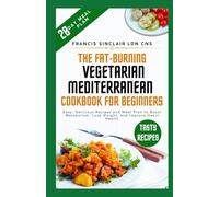 The Fat-Burning Vegetarian Mediterranean Cookbook for Beginners: Easy, Delicious Recipes and Meal Plan to Boost Metabolism, Lose Weight, and Improve Heart Health
