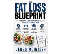 The Fat Loss Blueprint: Lose Fat, Keep Your Strength, and Stop Starting Over
