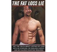 The Fat Loss Lie: Get the Truth About Lasting Fat Loss with No Starving, NO Endless Cardio, and NO Calorie Counting required