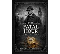 The Fatal Hour: A Noir Holmes Story Volume Four - Collector Hardcover Edition (A Noir Holmes Series)