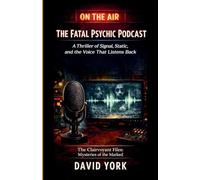 The Fatal Psychic Podcast: A Thriller of Signal, Static, and the Voice That Listens Back (The Digital Compendium)
