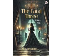 The Fatal Three A Novel Vol. I