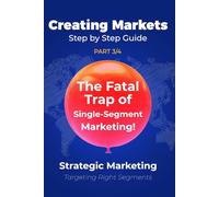 The Fatal Trap of Single-Segment Marketing!: Strategic Marketing (Part 3/4): Targeting Right Segments (Escaping; the Modern Marketing Mindset)